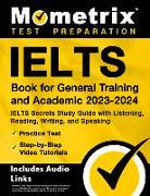 Ielts Book for General Training and Academic 2023-2024 - Ielts Secrets Study Guide with Listening, Reading, Writing, and Speaking, Practice Test, Step-By-Step Video Tutorials