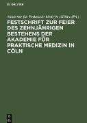 Festschrift zur Feier des zehnjährigen Bestehens der Akademie für praktische Medizin in Cöln