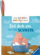 Mein Knuddel-Knautsch-Buch: Seif dich ein, sagt das Schwein, robust, waschbar und federleicht. Praktisch für zu Hause und unterwegs