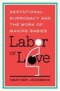 Labor of Love: Gestational Surrogacy and the Work of Making Babies