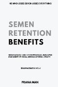 Semen Retention Benefits- Hidden Benefits I Wish I'd Known Earlier. Rediscover Masculinity, Physical, Mental & Spiritual Vitality-Brahmacharya Vol-1
