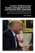 Trump's 2020 Election Tweets, Georgia Phone Call, and January 2021 Speeches