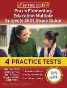Praxis Elementary Education Multiple Subjects 5901 Study Guide: 4 Practice Tests and Exam Prep for All Three Subjects (5903, 5904, 5905) [Includes Det