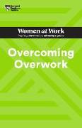 Overcoming Overwork (HBR Women at Work Series)