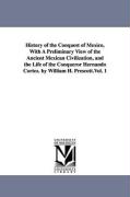 History of the Conquest of Mexico, with a Preliminary View of the Ancient Mexican Civilization, and the Life of the Conqueror Hernando Cortez. by Will