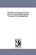 The History of Vermont, from Its Discovery to Its Admission Into the Union in 1791. by Hiland Hall