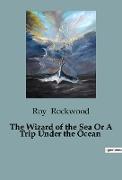 The Wizard of the Sea Or A Trip Under the Ocean