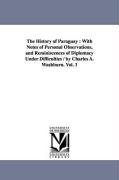 The History of Paraguay: With Notes of Personal Observations, and Reminiscences of Diplomacy Under Difficulties / By Charles A. Washburn. Vol