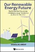 Our Renewable Energy Future: The Remarkable Story of How Renewable Energy Will Become the Basis for Our Lives