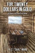 FOR TWENTY DOLLARS IN GOLD - A Story of the Civil War