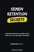 Semen Retention Secrets-Learn Semen Retention Secrets That Only 1% of The World's Men Know-Brahmacharya Vol-2