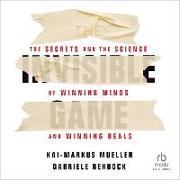 The Invisible Game: The Secrets and the Science of Winning Minds and Winning Deals