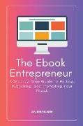 The Ebook Entrepreneur: A Step-by-Step Guide to Writing, Publishing, and Promoting Your Ebook