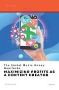 The Social Media Money Manifesto: Maximizing Profits as a Content Creator