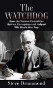 The Watchdog: How the Truman Committee Battled Corruption and Helped Win World War Two