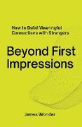 Beyond First Impressions, How to Build Meaningful Connections with Strangers