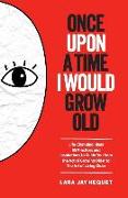Once Upon A Time I Would Grow Old: Life-Changing Ideas for The Art of Living Older