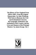 The History of New England from 1630 to 1649: From His Original Manuscripts / By John Winthrop. with Notes to Illustrate the Civil and Ecclesiastical