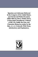Speeches and Addresses Delivered in the Congress of the United States, and on Several Public Occasions [1856-1865] by Henry Winter Davis, of Maryland