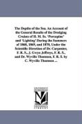 The Depths of the Sea. an Account of the General Results of the Dredging Cruises of H. M. SS. 'Porcupine' and 'Lighting' During the Summers of 1868, 1
