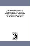 The Homeopathic Practice of Surgery, Together with Operative Surgery, Illustrated by Two Hundred and Forty Engravings. by B.L. Hill, M.D., and Jas. G