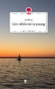 Live while we`re young. Life is a Story - story.one