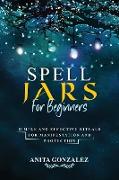 Spell Jars for Beginners: Simple and Effective Rituals for Manifestation and Protection