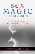 Sex Magic for Beginners: A Beginner's Guide to Sacred Sexuality and Magic