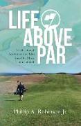 Life Above Par: A Collection of Adventures and Tales from one man's Lifetime of Golf