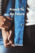 Proud To Be Yours