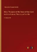 Mary: The queen of the house of David and mother of Jesus, The story of her life