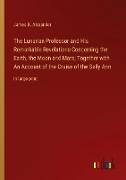 The Lunarian Professor and His Remarkable Revelations Concerning the Earth, the Moon and Mars, Together with An Account of the Cruise of the Sally Ann