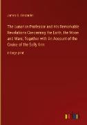 The Lunarian Professor and His Remarkable Revelations Concerning the Earth, the Moon and Mars, Together with An Account of the Cruise of the Sally Ann