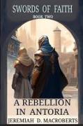A Rebellion in Antoria: Swords of Faith, Book Two
