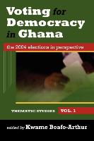 Voting for Democracy in Ghana. The 2004 Elections in Perspective Vol.1