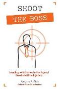 Shoot the Boss: Leading with Stories in the Age of Emotional Intelligence