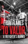 From Flames to Valor, A Firefighter's Journey