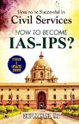 How To Be Successful In Civil Services-How To Become IAS-IPS?