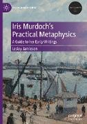Iris Murdoch¿s Practical Metaphysics