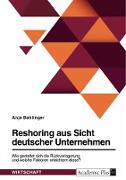 Reshoring aus Sicht deutscher Unternehmen. Wie gestaltet sich die Rückverlagerung und welche Faktoren erleichtern diese?