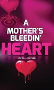 A MOTHER'S BLEEDIN' HEART