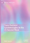 Trans Feminist Epistemologies in the US Second Wave