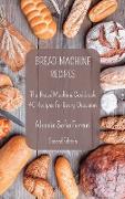 Bread Machine Recipes: The Bread Machine Cookbook - 40 Recipes for Every Occasion - Second Edition