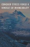 Conquer Stress Forge A Mindset Of Invincibility Fight Stress With Unstoppable Resolve Embrace A Life Of Serenity And Success