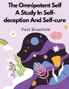 The Omnipotent Self, A Study In Self-deception And Self-cure