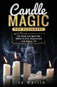 Candle Magic For Beginners: Tips, Tricks, and Candle Spell Secrets for Love, Prosperity, and Abundance in Life