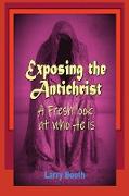 Exposing the Antichrist- A fresh look at who he is
