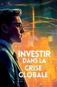 Investir dans la Crise Globale