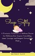 Sleep Softly: A Fantastic Collection of Bedtime Stories for Children that Inspire Friendship, Inner Courage and Respect Toward the N