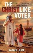 The Christlike Voter: A Christian's Guide for Choosing Candidates